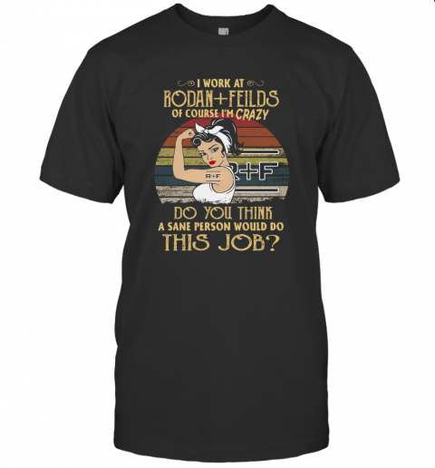 Strong Woman I Work At Rodan Fields Do You Think A Sane Person Would Do This Job Vintage T-Shirt