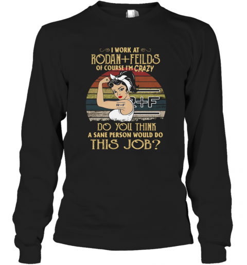 Strong Woman I Work At Rodan Fields Do You Think A Sane Person Would Do This Job Vintage T-Shirt Long Sleeved T-shirt 