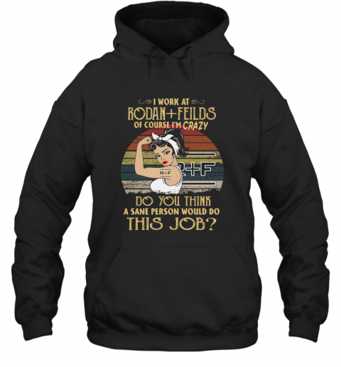 Strong Woman I Work At Rodan Fields Do You Think A Sane Person Would Do This Job Vintage T-Shirt Unisex Hoodie