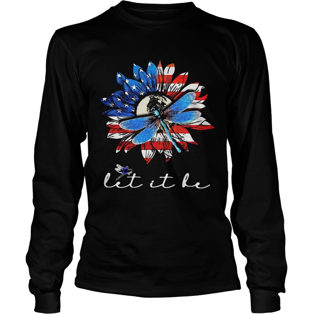 Sunflower and dragonfly let it be American flag veteran Independence Day Long Sleeve