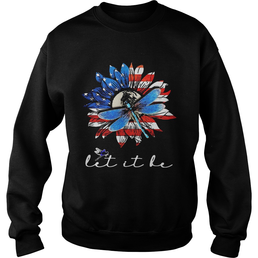 Sunflower and dragonfly let it be American flag veteran Independence Day Sweatshirt