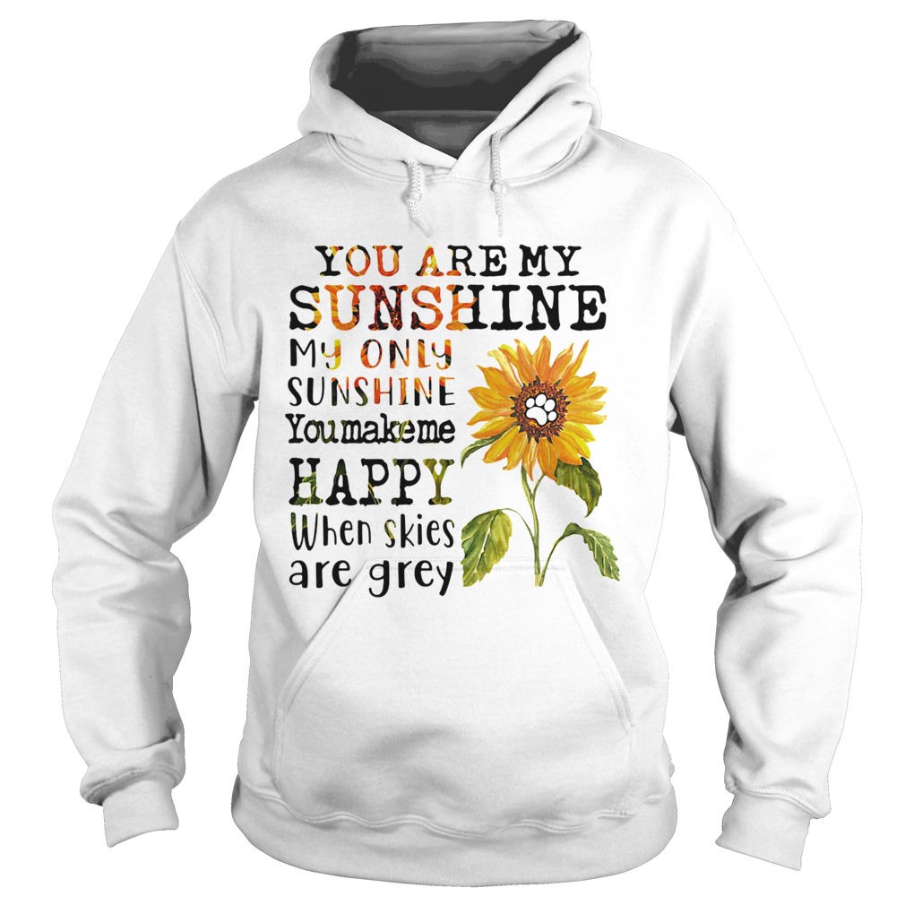 Sunflower you are my sunshine my only sunshine you make me happy when skies are grey paw dog Hoodie