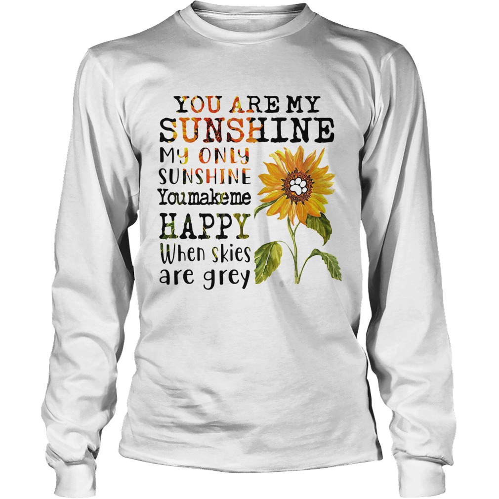Sunflower you are my sunshine my only sunshine you make me happy when skies are grey paw dog Long Sleeve