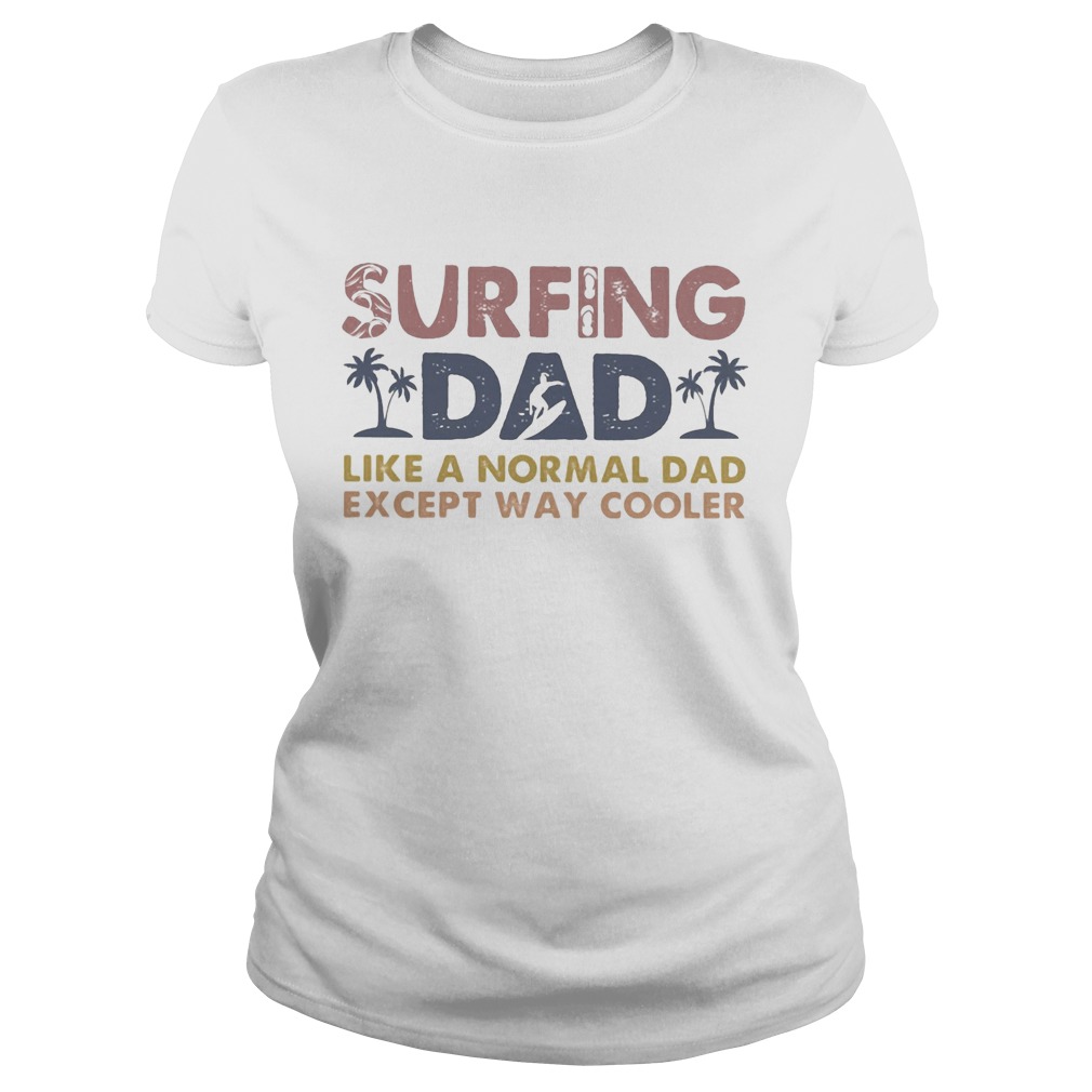 Surfing dad like a normal dad except way cooler Classic Ladies