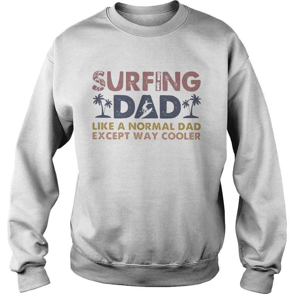 Surfing dad like a normal dad except way cooler Sweatshirt