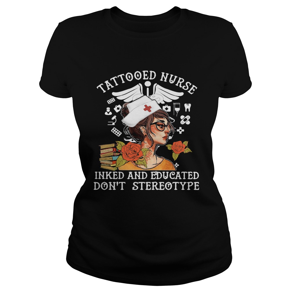 Tattooed Nurse Inked And Educated Dont Stereotype Books Flowers Classic Ladies