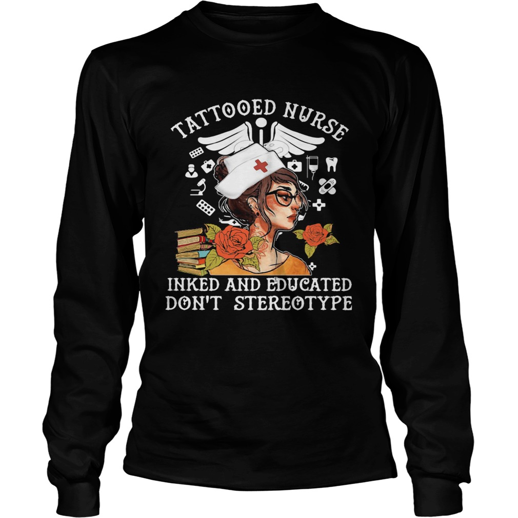 Tattooed Nurse Inked And Educated Dont Stereotype Books Flowers Long Sleeve