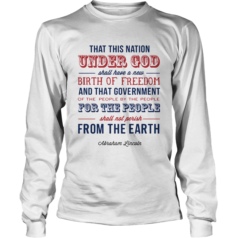 That this nation under god shall have a new birth of freedom and that government abraham lincoln sh Long Sleeve