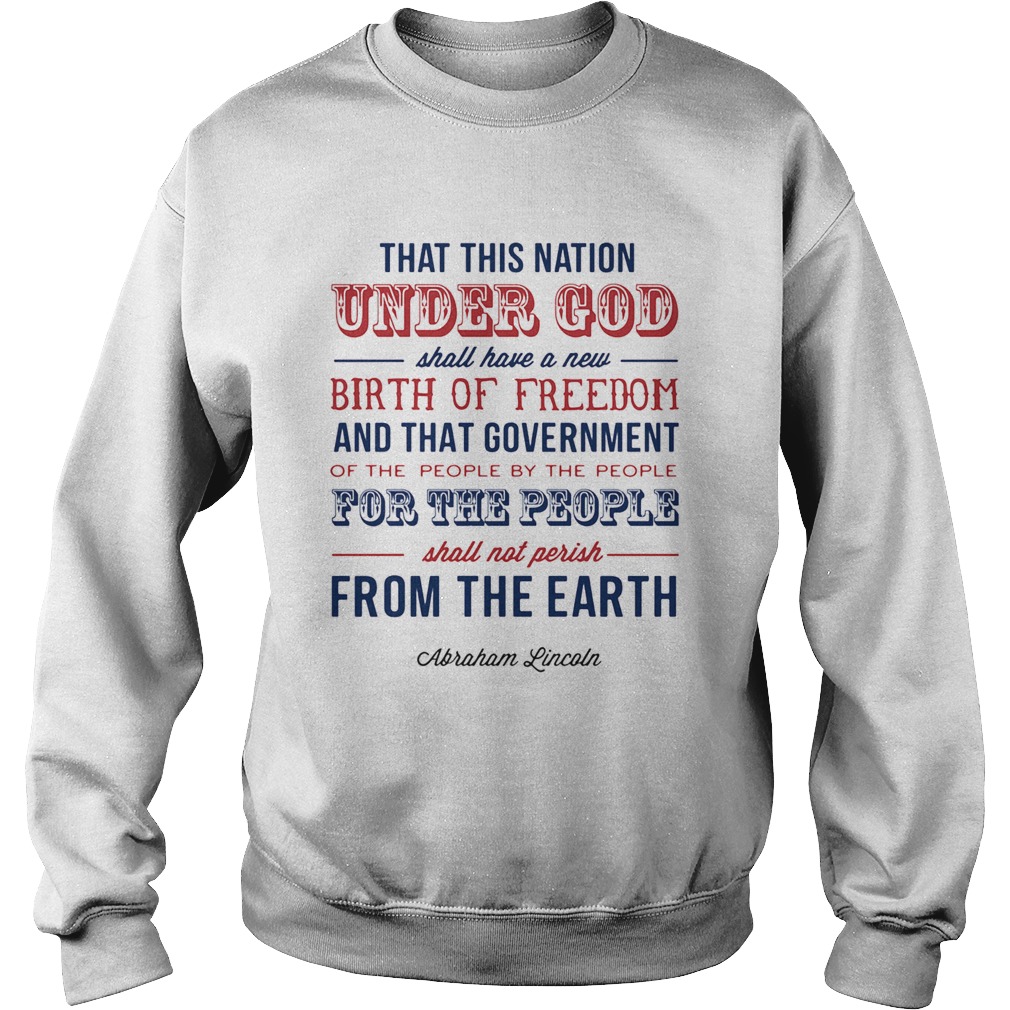 That this nation under god shall have a new birth of freedom and that government abraham lincoln sh Sweatshirt