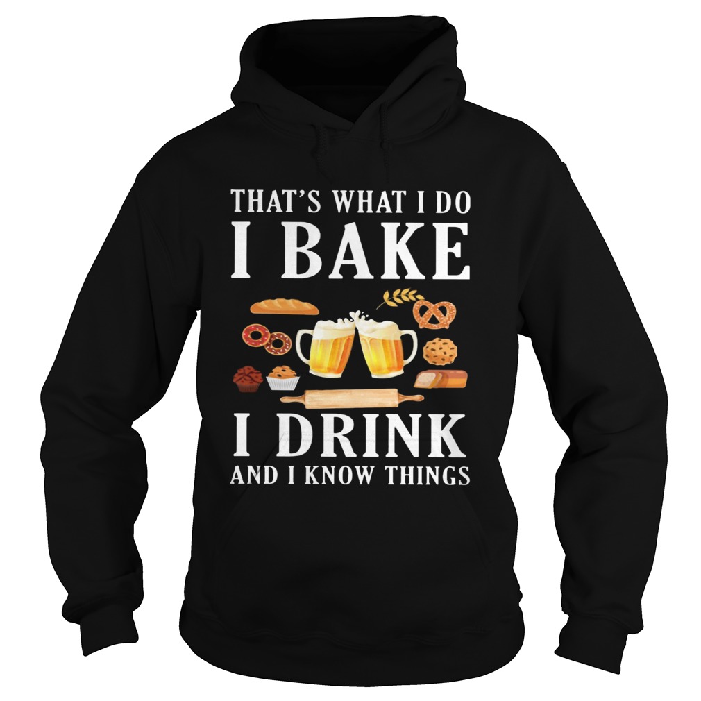 Thats what i do i bake i drink beer and i know things Hoodie