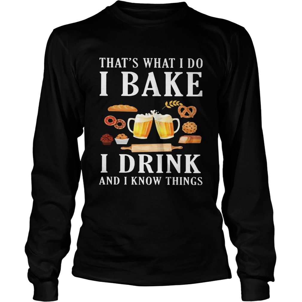 Thats what i do i bake i drink beer and i know things Long Sleeve