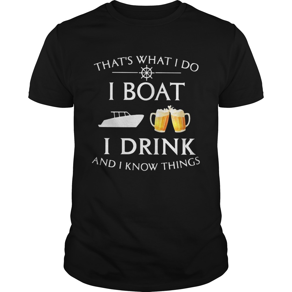 Thats what i do i boat i drink beer and i know things shirt