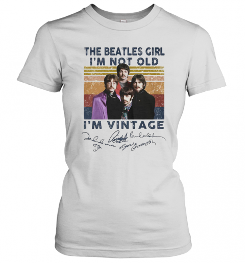 The Beatles Girl I'M Not Old I'M Vintage Retro Signatures T-Shirt Classic Women's T-shirt