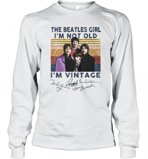 The Beatles Girl I'M Not Old I'M Vintage Retro Signatures T-Shirt Long Sleeved T-shirt