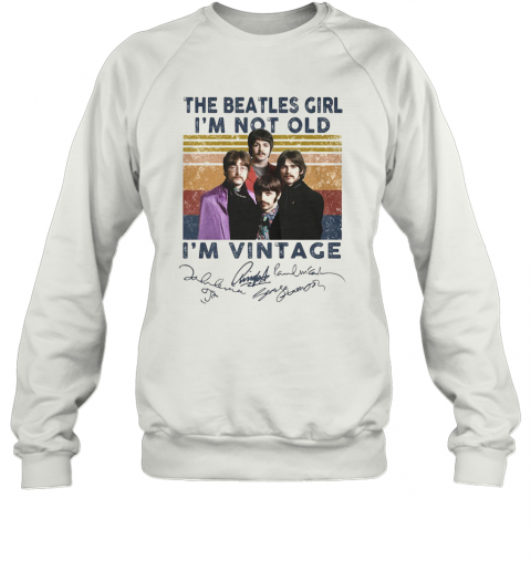 The Beatles Girl I'M Not Old I'M Vintage Retro Signatures T-Shirt Unisex Sweatshirt