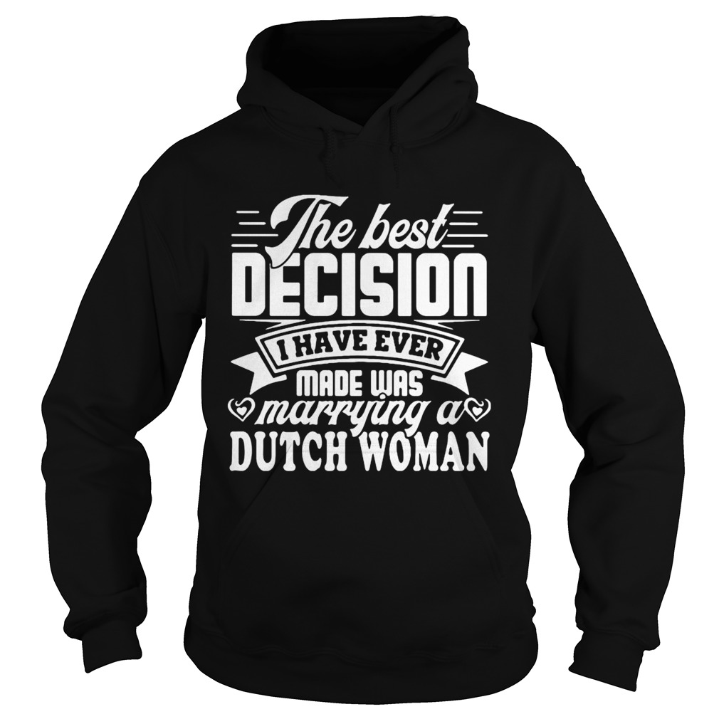 The best decision I have ever made was marrying a dutch woman Hoodie