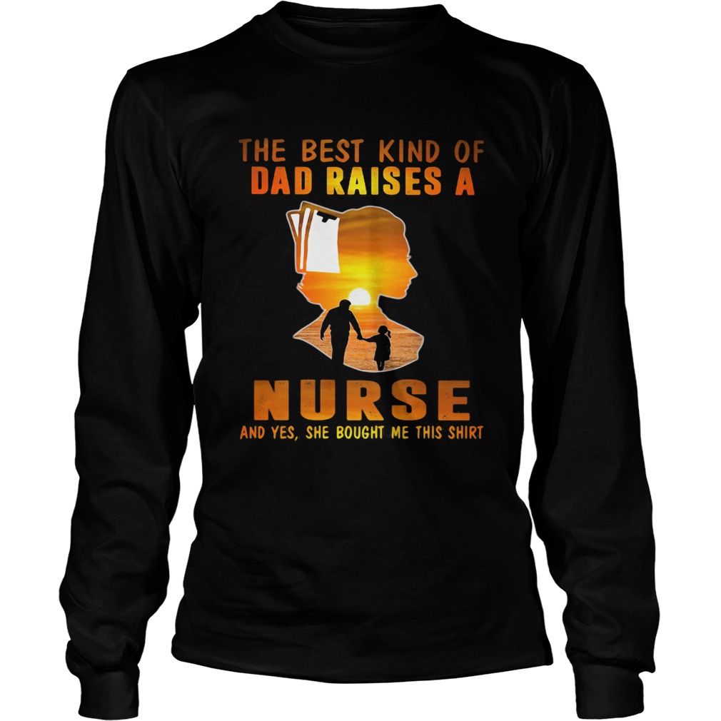 The best kind of dad raises a nurse and yes she bought me this Long Sleeve