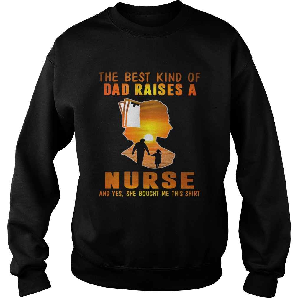 The best kind of dad raises a nurse and yes she bought me this Sweatshirt