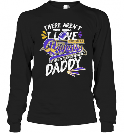 There Aren'T Many Things I Love More Than The Baltimore Ravens But One Of Them Is Being A Daddy Father'S Day T-Shirt Long Sleeved T-shirt 