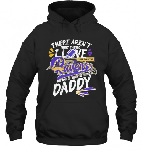There Aren'T Many Things I Love More Than The Baltimore Ravens But One Of Them Is Being A Daddy Father'S Day T-Shirt Unisex Hoodie