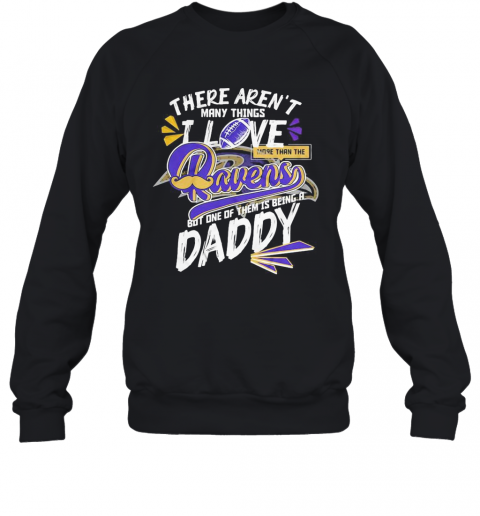 There Aren'T Many Things I Love More Than The Baltimore Ravens But One Of Them Is Being A Daddy Father'S Day T-Shirt Unisex Sweatshirt