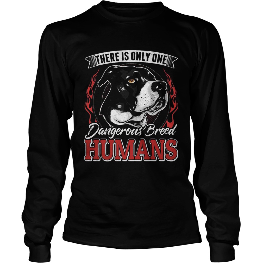 There Is Only One Dangerous Breed Humans Dog Long Sleeve