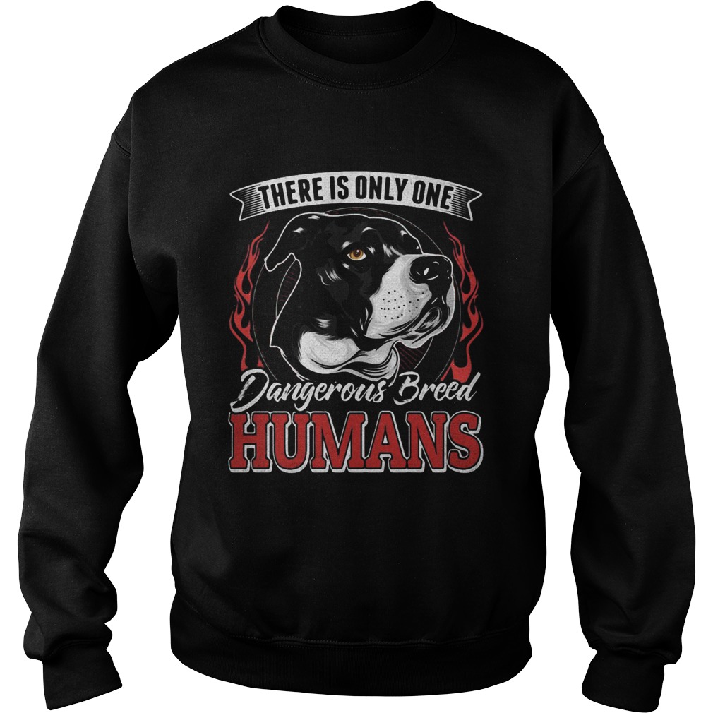 There Is Only One Dangerous Breed Humans Dog Sweatshirt