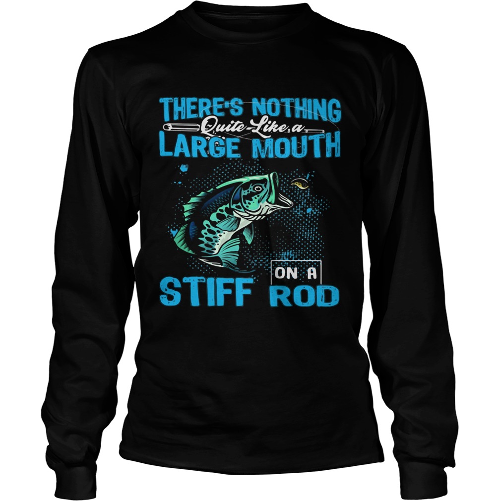 Theres nothing quite like a large mouth stiff on a rod fish Long Sleeve