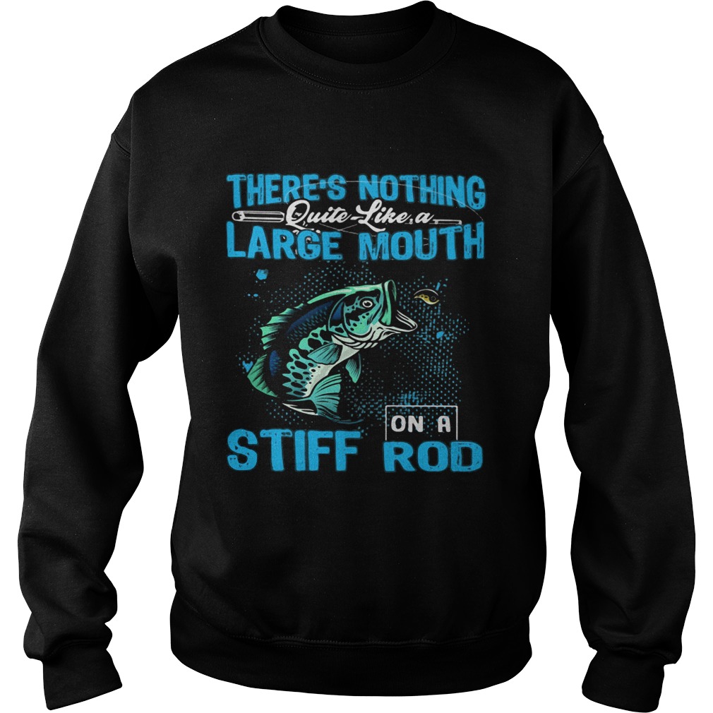 Theres nothing quite like a large mouth stiff on a rod fish Sweatshirt