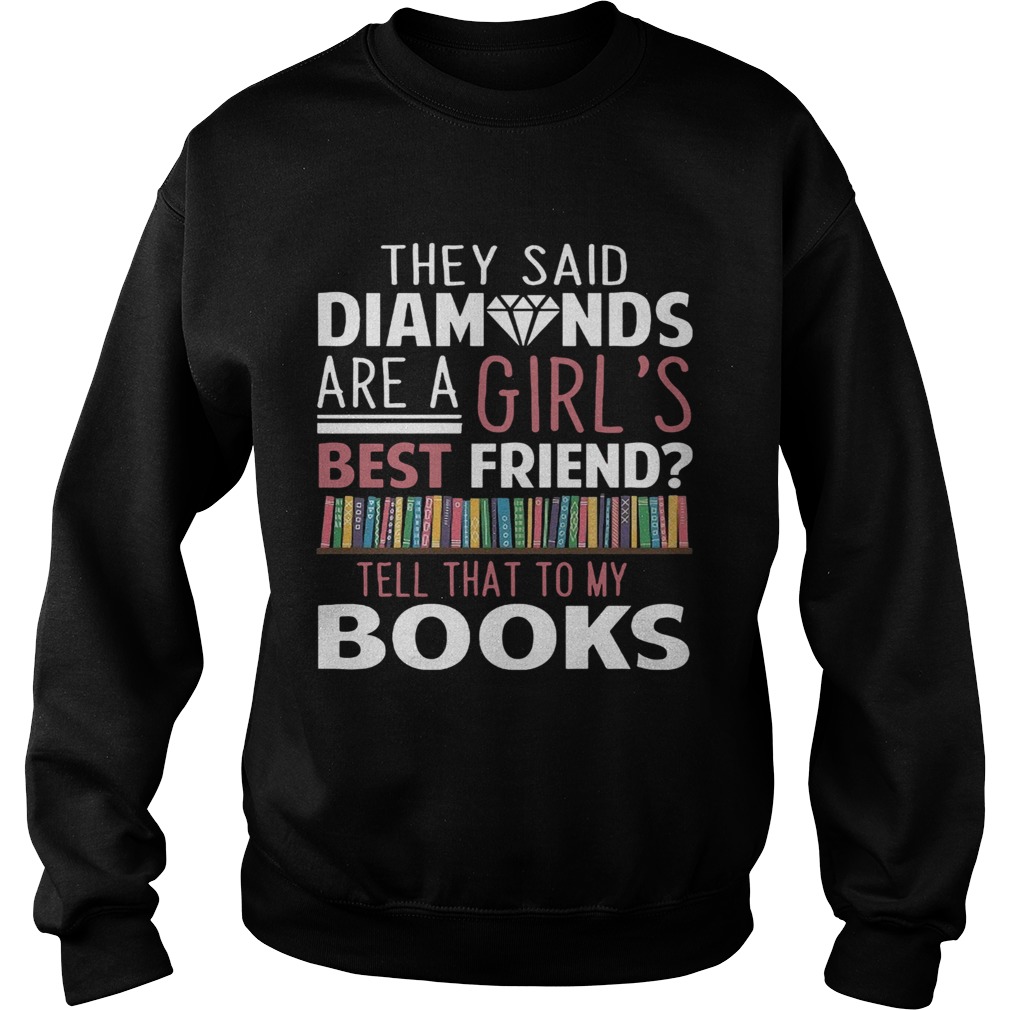 They Said Diamonds Are A Girls Best Friend Sweatshirt