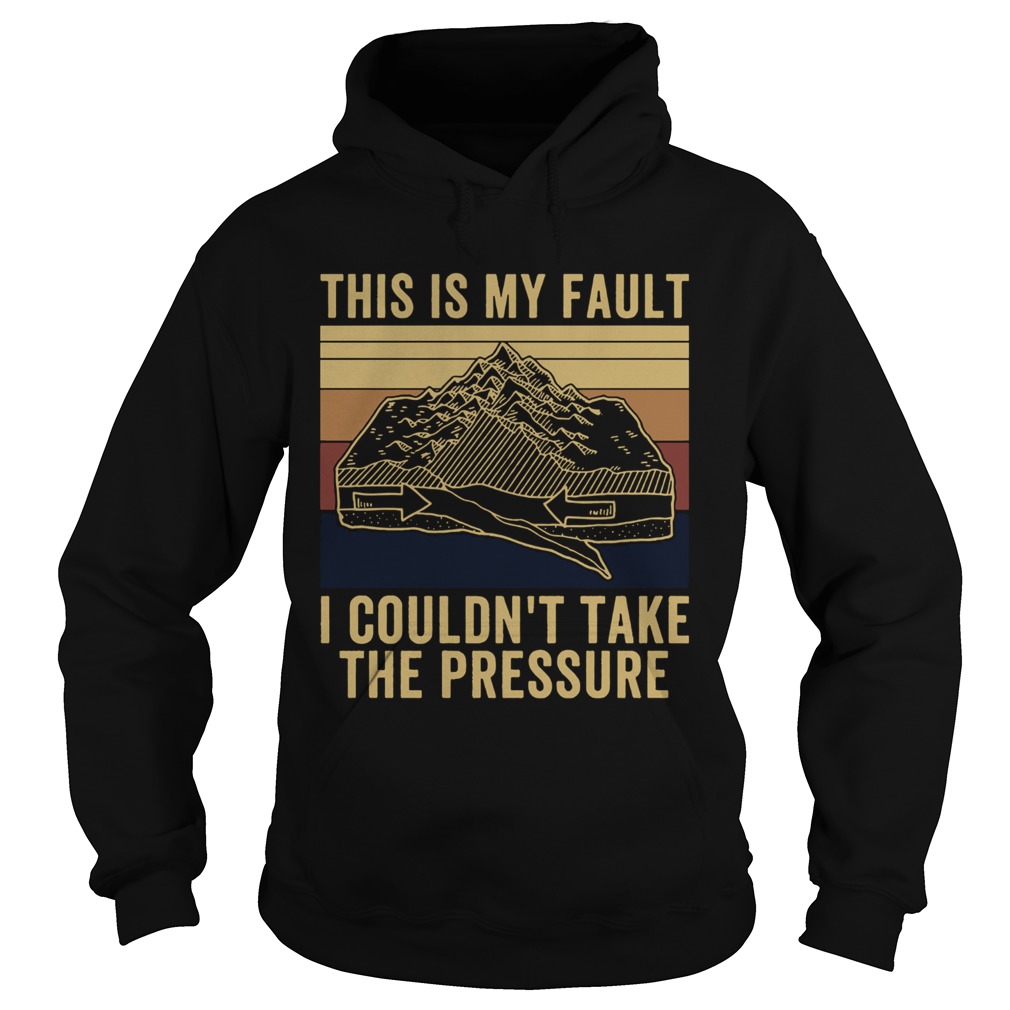 This Is My Fault I Couldnt Take The Pressure Vintage Hoodie