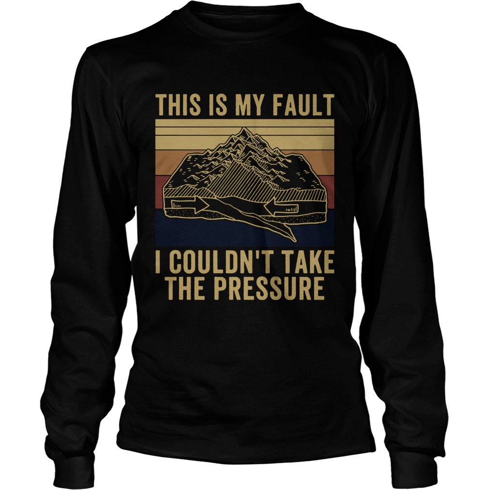 This Is My Fault I Couldnt Take The Pressure Vintage Long Sleeve