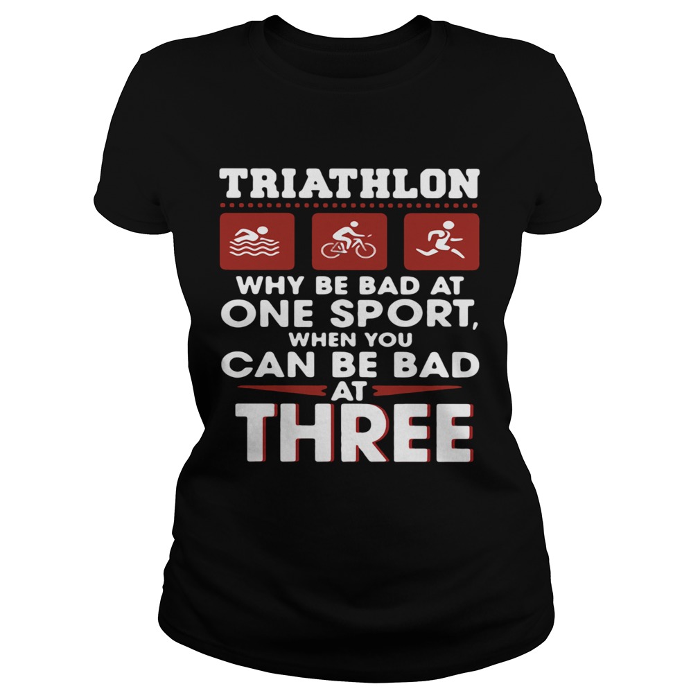 Triathlom why be bad at one sport when you can be bad at three Classic Ladies