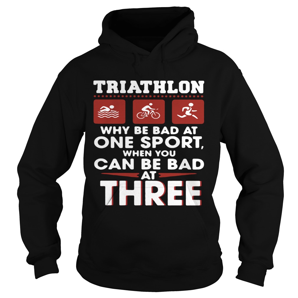 Triathlom why be bad at one sport when you can be bad at three Hoodie