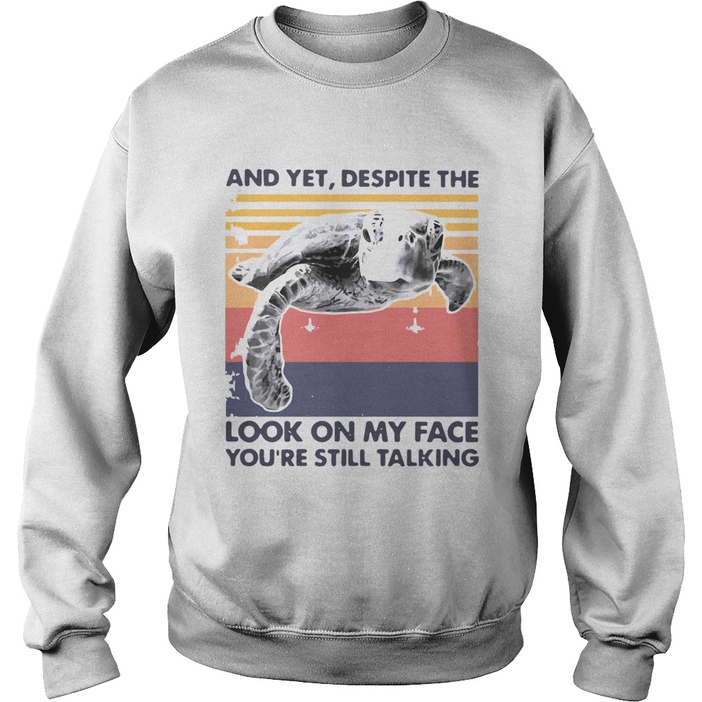 Turtle And Yet Despite The Look On My Face Youre Still Talking Sweatshirt