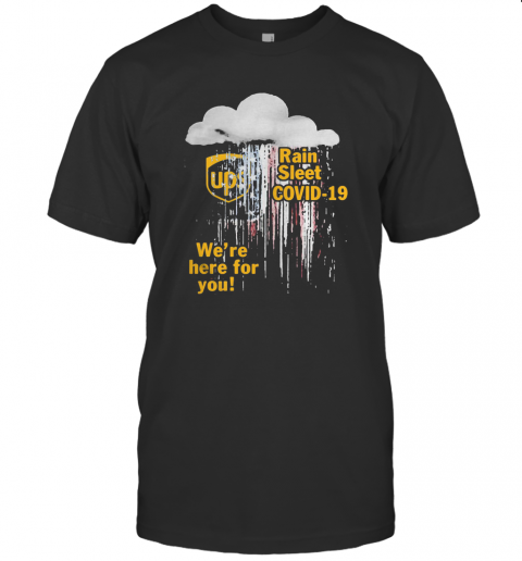 Ups Rain Sleet Covid 19 We'Re Here For You T-Shirt