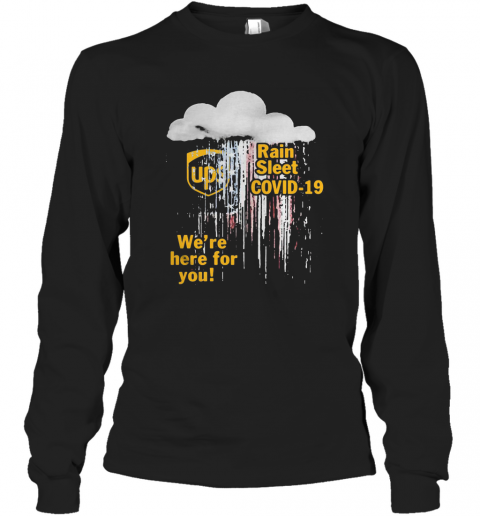 Ups Rain Sleet Covid 19 We'Re Here For You T-Shirt Long Sleeved T-shirt 