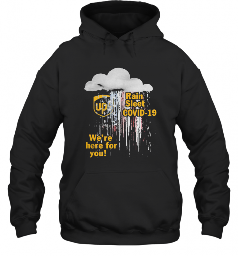 Ups Rain Sleet Covid 19 We'Re Here For You T-Shirt Unisex Hoodie