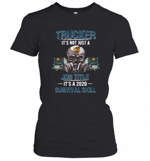 Ups Skull Trucker It'S Not Just A Job Title It'S A 2020 Survival Skill T-Shirt Classic Women's T-shirt