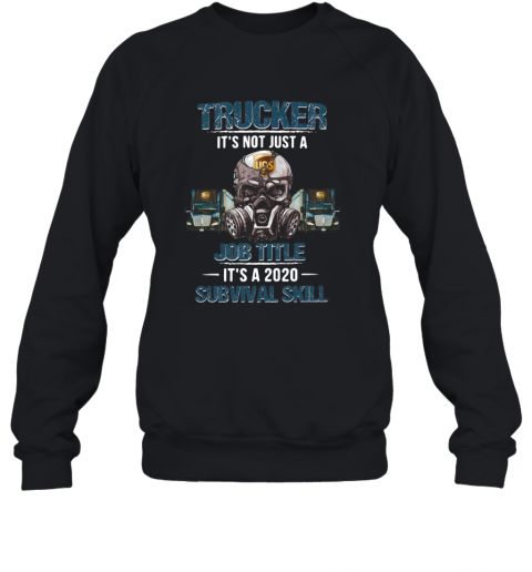 Ups Skull Trucker It'S Not Just A Job Title It'S A 2020 Survival Skill T-Shirt Unisex Sweatshirt