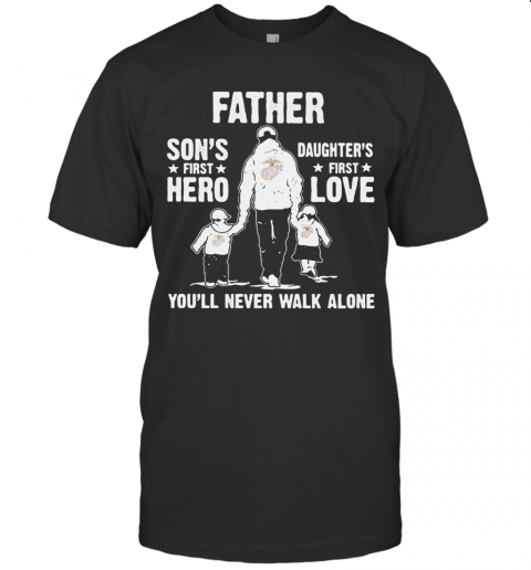 Us Marines Father A Son'S First Hero A Daughter'S First Love You'Ll Never Walk Alone Happy Father'S Day T-Shirt Classic Men's T-shirt