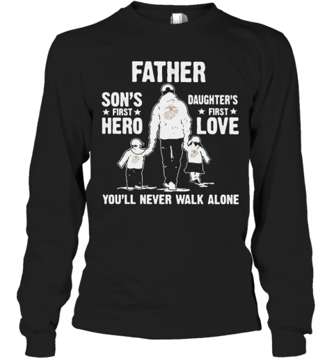 Us Marines Father A Son'S First Hero A Daughter'S First Love You'Ll Never Walk Alone Happy Father'S Day T-Shirt Long Sleeved T-shirt