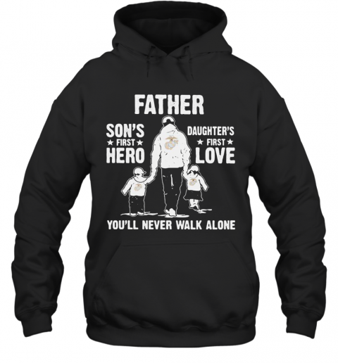 Us Marines Father A Son'S First Hero A Daughter'S First Love You'Ll Never Walk Alone Happy Father'S Day T-Shirt Unisex Hoodie