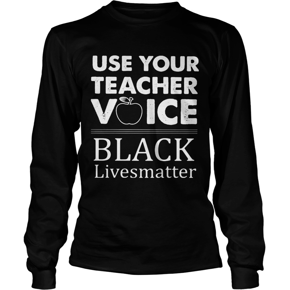 Use Your Teacher Voice Black Lives Matter Long Sleeve
