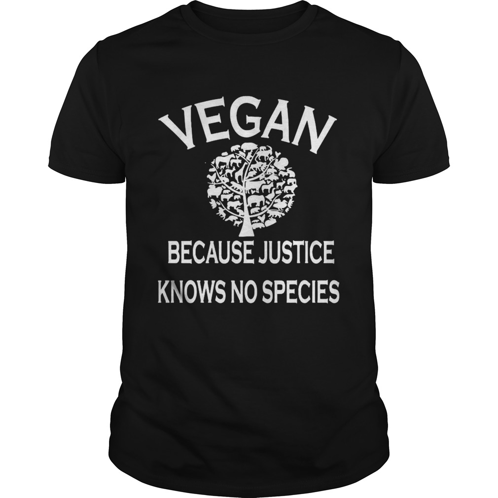 Vegan Because Justice Knows No Species shirt