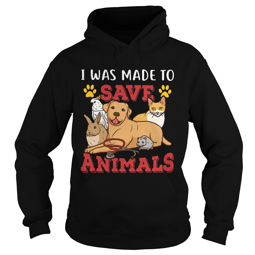 Veterinarian I Was Made To Save Animals Hoodie