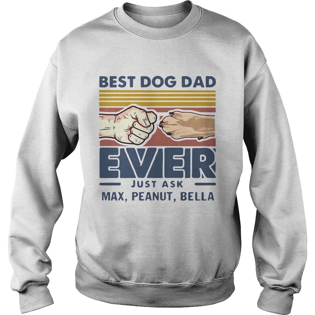 Vintage Best Dog Dad Ever Just Ask Max Peanut Bella Sweatshirt