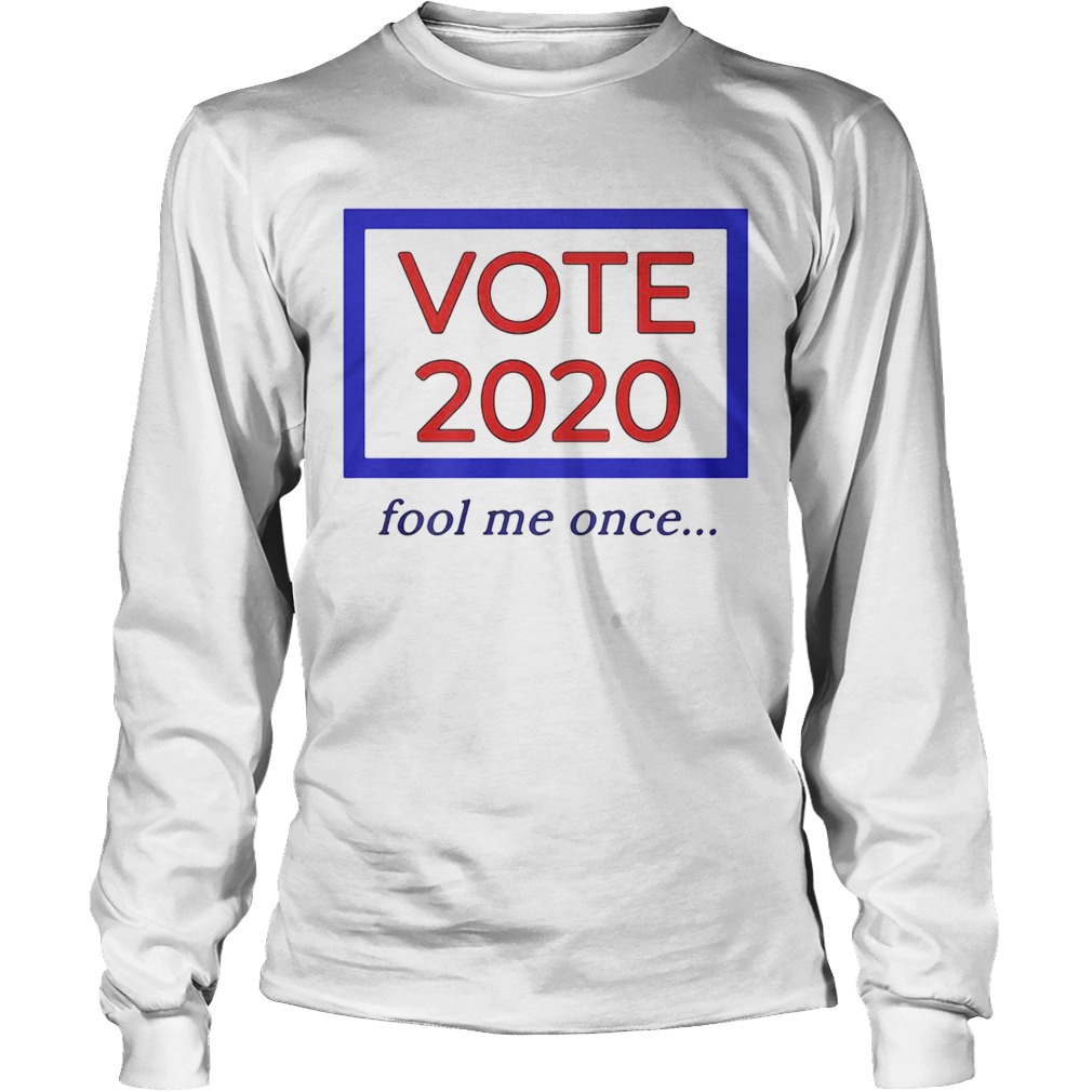 Vote 2020 fool me once Long Sleeve