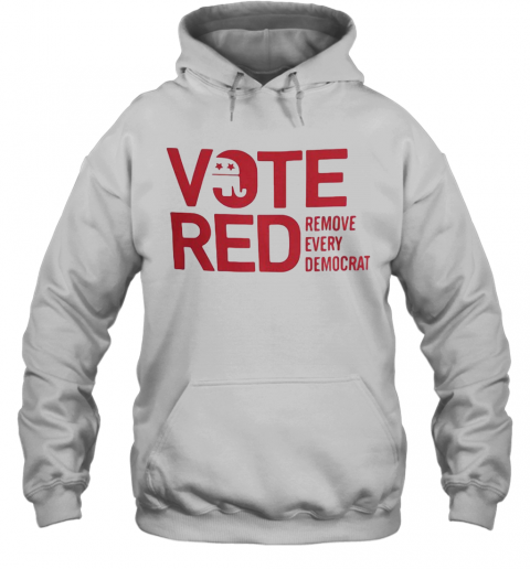 Vote Red Remove Every Democrat T-Shirt Unisex Hoodie
