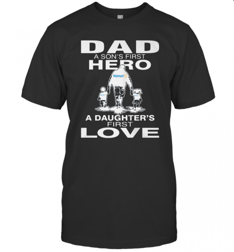 Walmart Dad A Son'S First Hero A Daughter'S First Love Happy Father'S Day T-Shirt